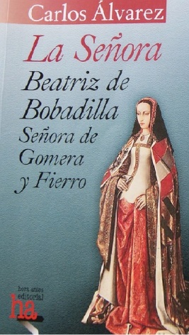 La Señora. Beatriz de Bobadilla, Señora de Gomera y Fierro, de Carlos Álvarez. Hora Antes Editorial, 421 páginas. 