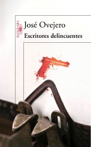 Escritores delincuentes, de José Ovejero, Madrid, Alfaguara, 326 páginas. 
