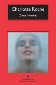 Zonas húmedas, de Charlotte Roche, Barcelona, Anagrama, 206 páginas